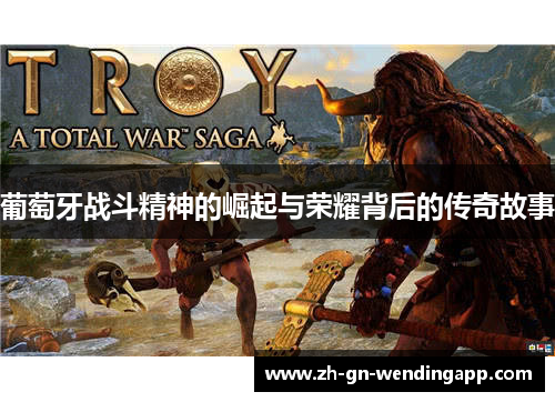 葡萄牙战斗精神的崛起与荣耀背后的传奇故事