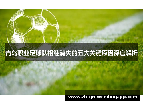 青岛职业足球队相继消失的五大关键原因深度解析