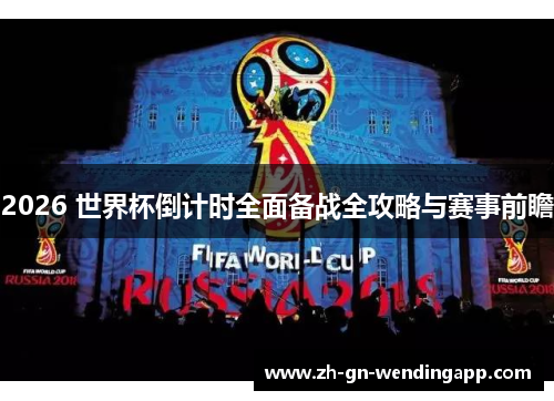 2026 世界杯倒计时全面备战全攻略与赛事前瞻