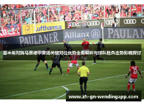 基米希对阵马赛德甲赛场关键对位优势全面解析与球队胜负走势影响探讨