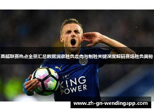 英超联赛热点全景汇总数据洞察胜负走向与制胜关键深度解码赛场胜负奥秘