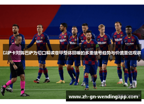 以萨卡对阵巴萨为切口解读意甲整体回暖的多重信号趋势与价值重估观察